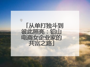 从单打独斗到彼此照亮：铅山电商女企业家的共富之路