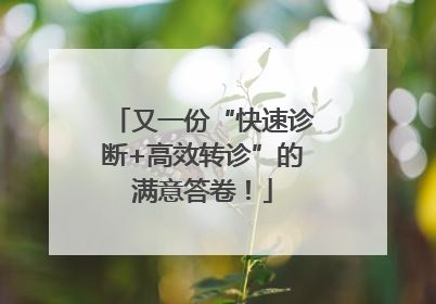 又一份“快速诊断+高效转诊”的满意答卷！