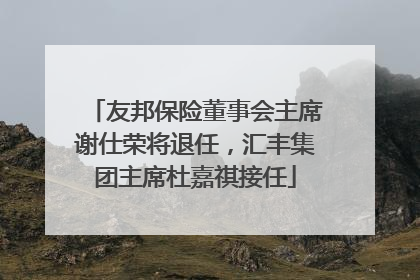 友邦保险董事会主席谢仕荣将退任，汇丰集团主席杜嘉祺接任