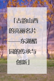 古韵山西的亮丽名片——东湖醋园的传承与创新