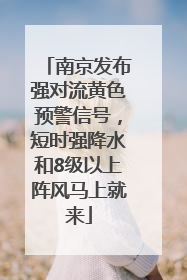 南京发布强对流黄色预警信号，短时强降水和8级以上阵风马上就来