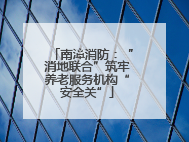 南漳消防：“消地联合”筑牢养老服务机构“安全关”
