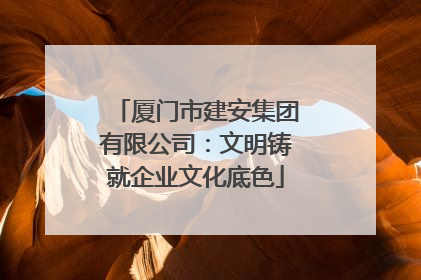 厦门市建安集团有限公司：文明铸就企业文化底色