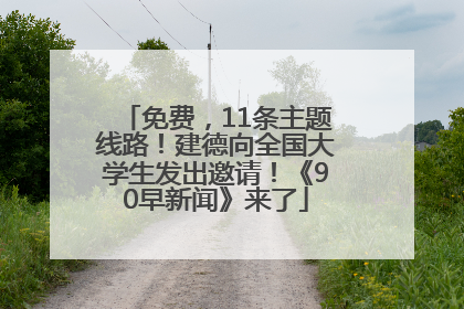 免费，11条主题线路！建德向全国大学生发出邀请！《90早新闻》来了
