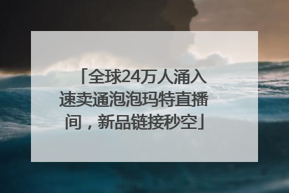 全球24万人涌入速卖通泡泡玛特直播间，新品链接秒空