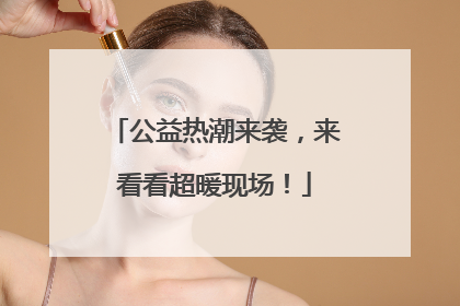 公益热潮来袭，来看看超暖现场！