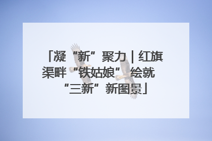 凝“新”聚力｜红旗渠畔“铁姑娘” 绘就“三新”新图景