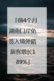 前4个月湖南口岸免签入境外籍旅客增长189%