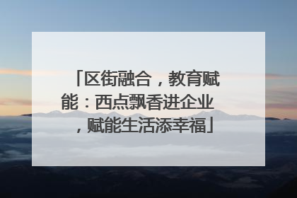区街融合，教育赋能：西点飘香进企业，赋能生活添幸福