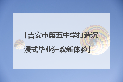 吉安市第五中学打造沉浸式毕业狂欢新体验