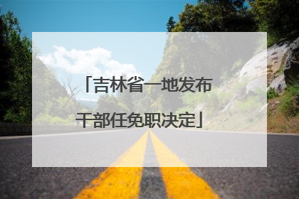 吉林省一地发布干部任免职决定