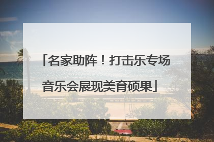 名家助阵！打击乐专场音乐会展现美育硕果
