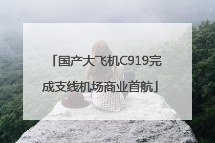 国产大飞机C919完成支线机场商业首航