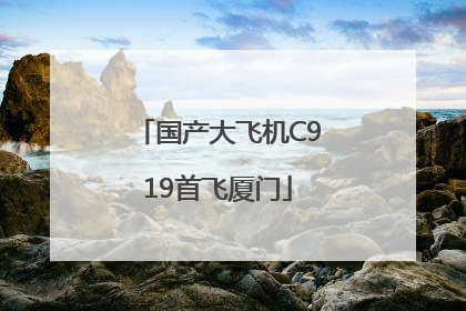 国产大飞机C919首飞厦门