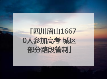 四川眉山16670人参加高考 城区部分路段管制