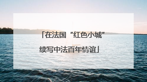 在法国“红色小城”续写中法百年情谊