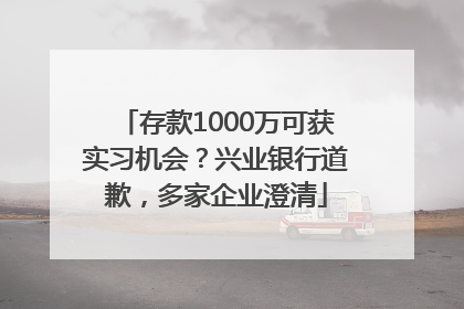 存款1000万可获实习机会？兴业银行道歉，多家企业澄清
