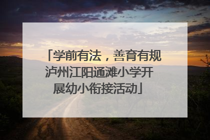 学前有法，善育有规 泸州江阳通滩小学开展幼小衔接活动
