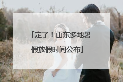 定了！山东多地暑假放假时间公布