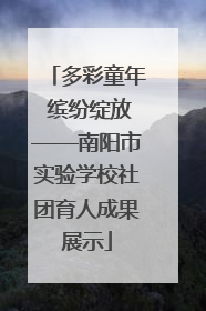 多彩童年 缤纷绽放——南阳市实验学校社团育人成果展示