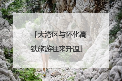 大湾区与怀化高铁旅游往来升温