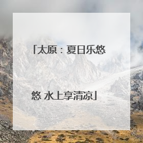 太原：夏日乐悠悠 水上享清凉