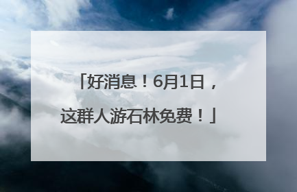 好消息！6月1日，这群人游石林免费！