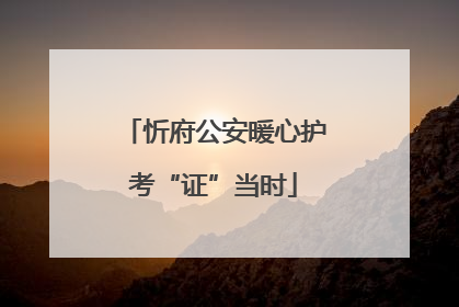 忻府公安暖心护考“证”当时