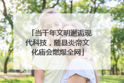 当千年文明邂逅现代科技，随县炎帝文化庙会燃爆全网