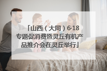 山西（大同）6·18专题促消费暨灵丘有机产品推介会在灵丘举行