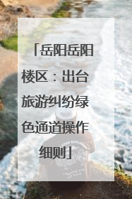 岳阳岳阳楼区：出台旅游纠纷绿色通道操作细则