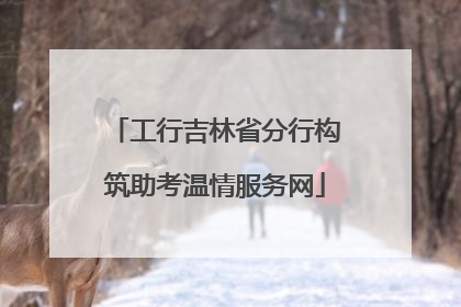 工行吉林省分行构筑助考温情服务网