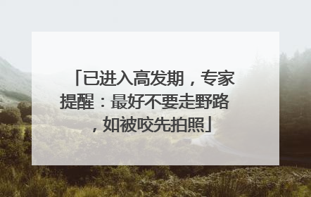 已进入高发期，专家提醒：最好不要走野路，如被咬先拍照
