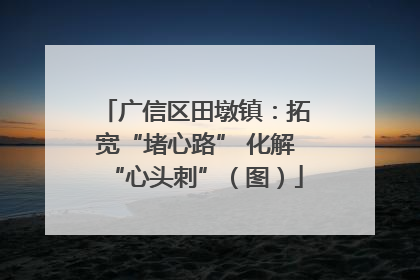 广信区田墩镇：拓宽“堵心路” 化解“心头刺”（图）