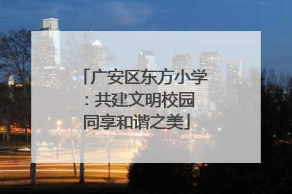 广安区东方小学：共建文明校园 同享和谐之美