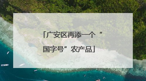 广安区再添一个“国字号”农产品