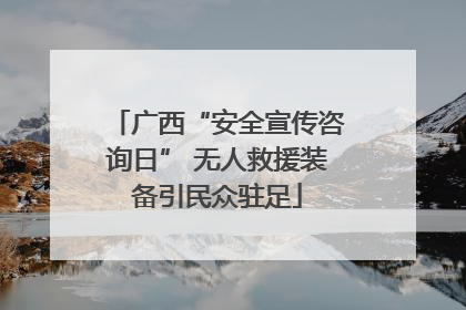广西“安全宣传咨询日” 无人救援装备引民众驻足