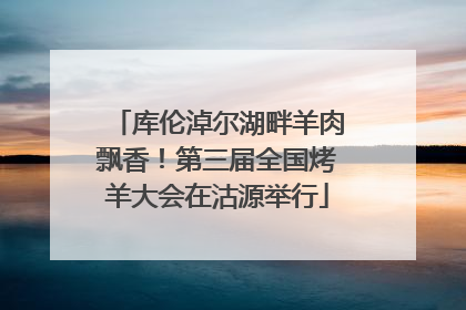 库伦淖尔湖畔羊肉飘香！第三届全国烤羊大会在沽源举行