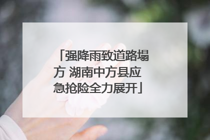 强降雨致道路塌方 湖南中方县应急抢险全力展开