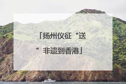 扬州仪征“送”非遗到香港