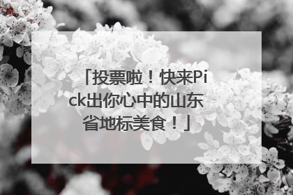 投票啦！快来Pick出你心中的山东省地标美食！