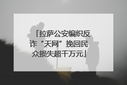 拉萨公安编织反诈“天网”挽回民众损失超千万元