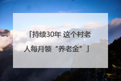 持续30年 这个村老人每月领“养老金”