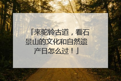 来驼铃古道，看石景山的文化和自然遗产日怎么过！