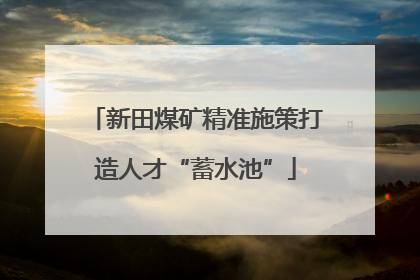 新田煤矿精准施策打造人才“蓄水池”