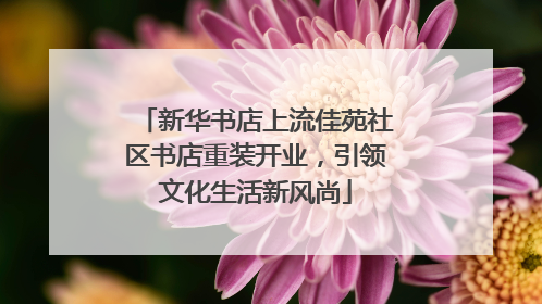 新华书店上流佳苑社区书店重装开业，引领文化生活新风尚