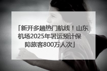 新开多趟热门航线！山东机场2025年暑运预计保障旅客800万人次
