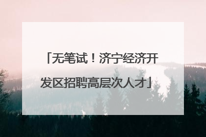 无笔试！济宁经济开发区招聘高层次人才