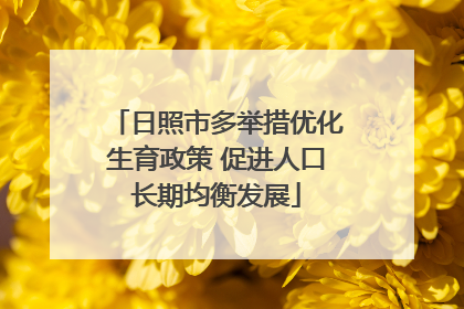 日照市多举措优化生育政策 促进人口长期均衡发展