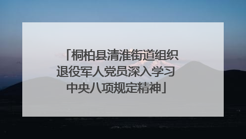 桐柏县清淮街道组织退役军人党员深入学习中央八项规定精神